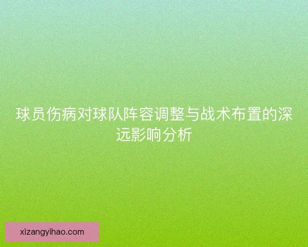 球员伤病对球队阵容调整与战术布置的深远影响分析